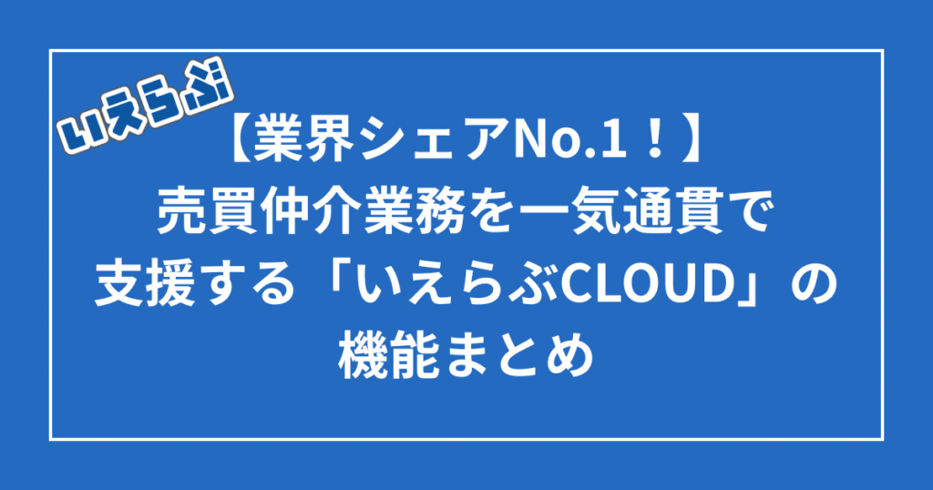いえらぶCLOUDの売買仲介業務向け機能