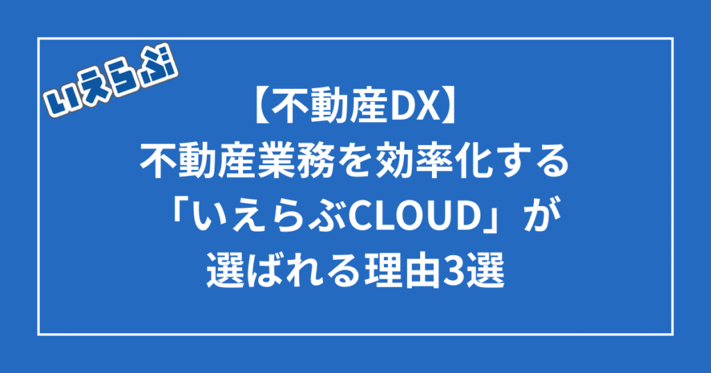 不動産業務効率化「いえらぶCLOUD」