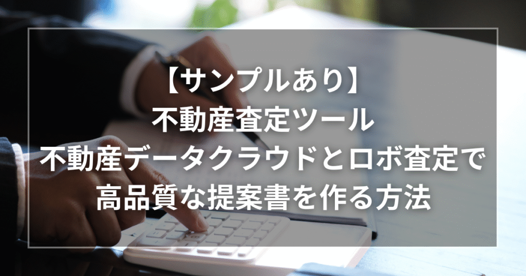 不動産データクラウドとロボ査定でつくる提案書